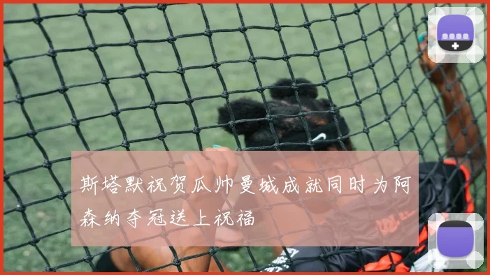 斯塔默祝贺瓜帅曼城成就同时为阿森纳夺冠送上祝福
