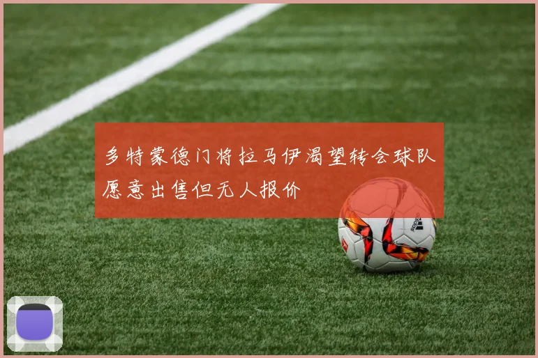 多特蒙德门将拉马伊渴望转会球队愿意出售但无人报价